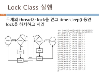 Lock Class 실행
146
두개의 thread가 lock를 얻고 time.sleep() 동안
lock을 해제하고 처리
 
