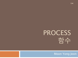 PROCESS
함수
Moon Yong Joon
194
 