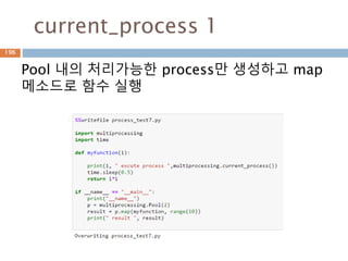 current_process 1
Pool 내의 처리가능한 process만 생성하고 map
메소드로 함수 실행
196
 