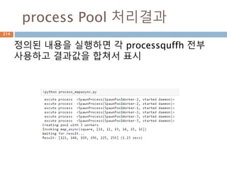 process Pool 처리결과
정의된 내용을 실행하면 각 processquffh 전부
사용하고 결과값을 합쳐서 표시
214
 