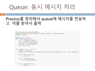 Queue: 동시 메시지 처리
Process를 정의해서 queue에 메시지를 전송하
고 이를 받아서 출력
235
 