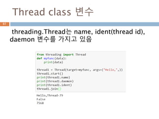 Thread class 변수
threading.Thread는 name, ident(thread id),
daemon 변수를 가지고 있음
61
 