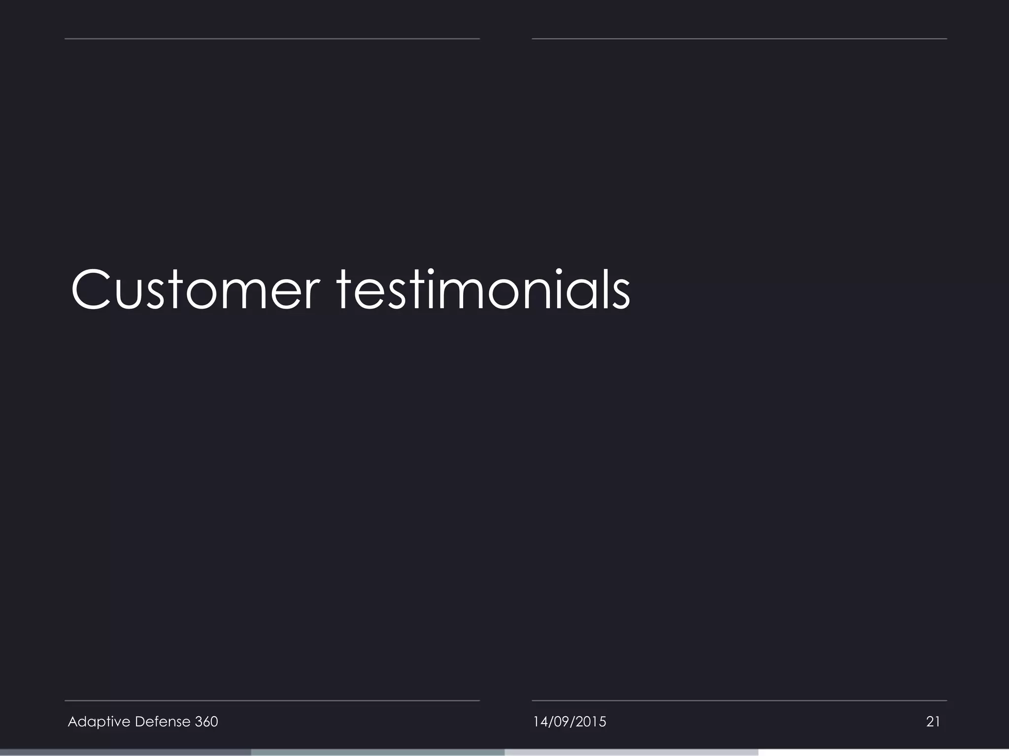 Customer testimonials
14/09/2015Adaptive Defense 360 21
 