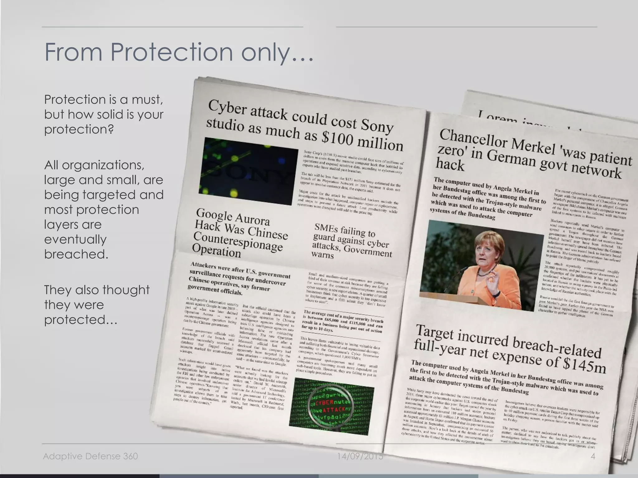 14/09/2015Adaptive Defense 360 4
From Protection only…
Protection is a must,
but how solid is your
protection?
All organizations,
large and small, are
being targeted and
most protection
layers are
eventually
breached.
They also thought
they were
protected…
 