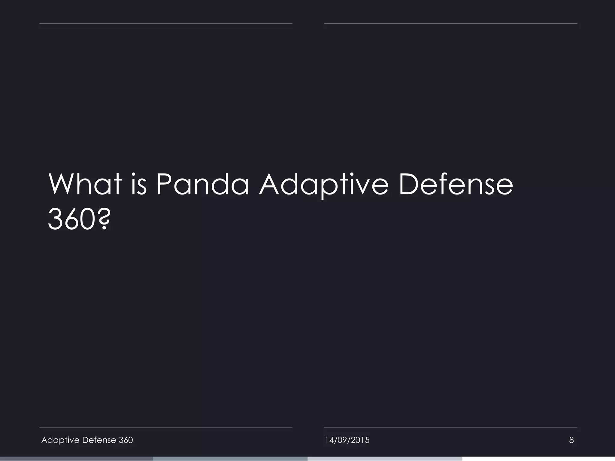 What is Panda Adaptive Defense
360?
14/09/2015Adaptive Defense 360 8
 