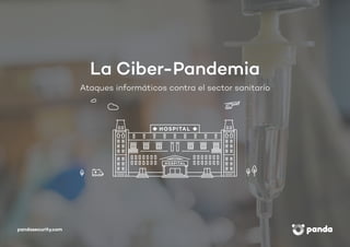 La Ciber-Pandemia
Ataques informáticos contra el sector sanitario
 