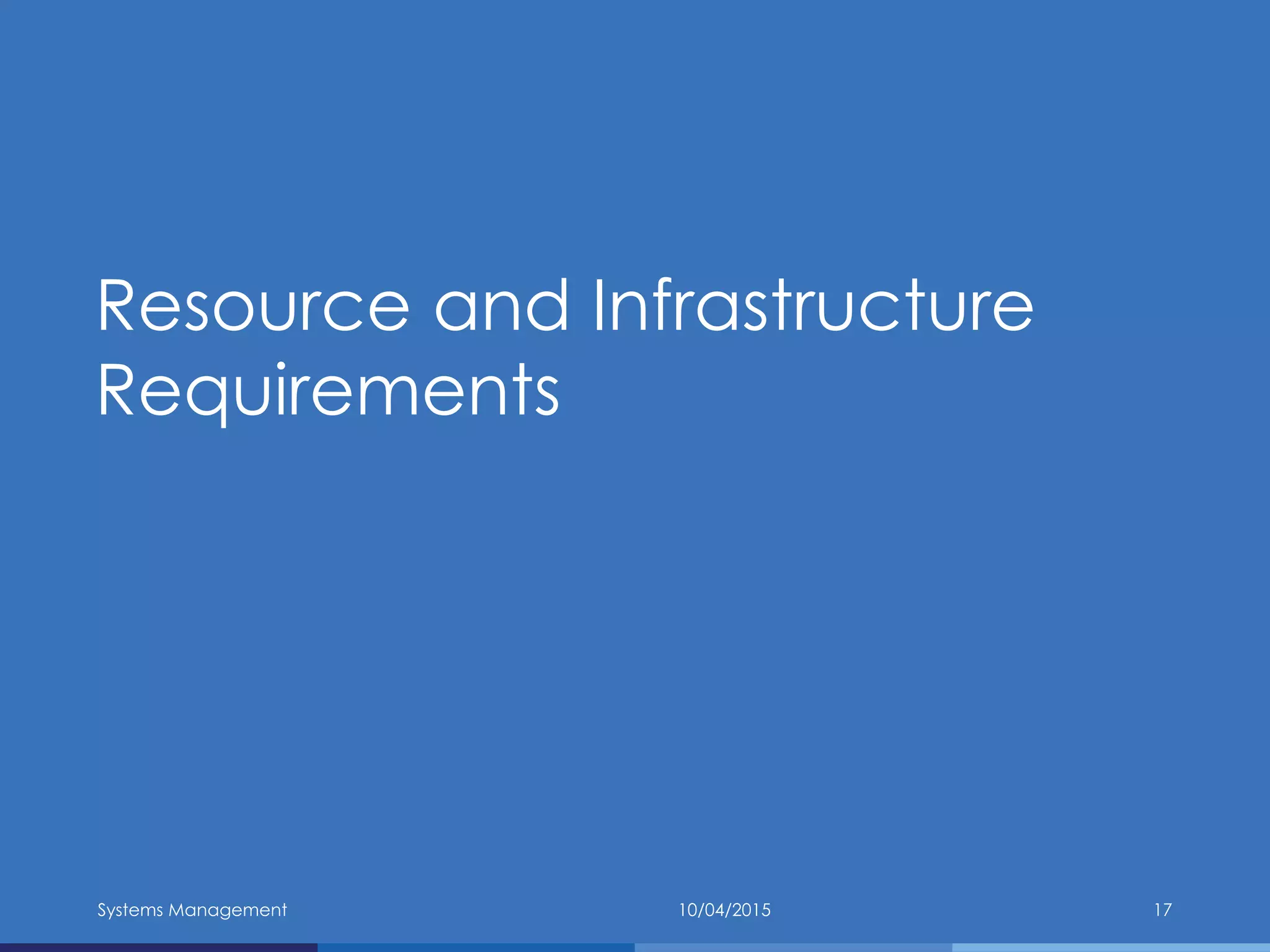 Resource and Infrastructure
Requirements
10/04/2015Systems Management 17
 