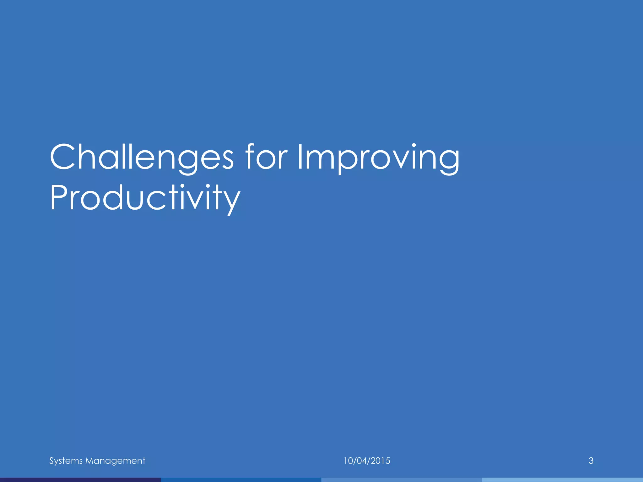 Challenges for Improving
Productivity
10/04/2015Systems Management 3
 