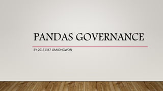 PANDAS GOVERNANCE
BY 20151347 LIMJONGWON
 
