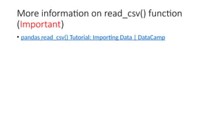 More information on read_csv() function
(Important)
• pandas read_csv() Tutorial: Importing Data | DataCamp
 