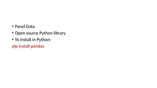 • Panel Data
• Open source Python library
• To install in Python:
pip install pandas
 