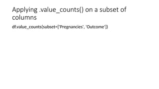 Applying .value_counts() on a subset of
columns
df.value_counts(subset=['Pregnancies', 'Outcome'])
 