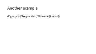 Another example
df.groupby(['Pregnancies', 'Outcome']).mean()
 