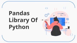 Pandas
Library Of
Python
 