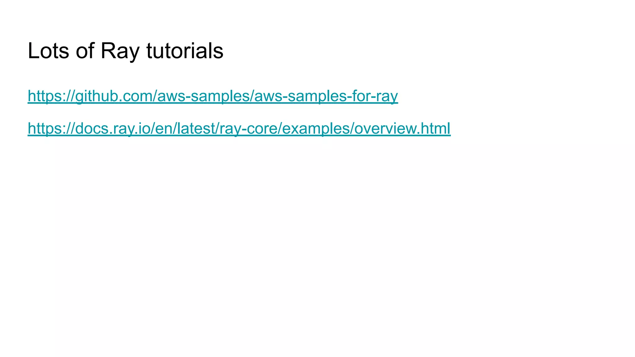 Lots of Ray tutorials
https://github.com/aws-samples/aws-samples-for-ray
https://docs.ray.io/en/latest/ray-core/examples/overview.html
 