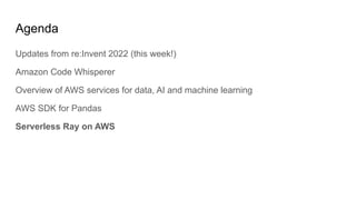 Agenda
Updates from re:Invent 2022 (this week!)
Amazon Code Whisperer
Overview of AWS services for data, AI and machine le...