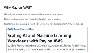 Why Ray on AWS?
Used by Amazon.com for some data-intensive use cases
Better performance than Apache Spark in some cases
Cu...