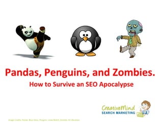 Pandas, Penguins, and Zombies.
                     How to Survive an SEO Apocalypse



Image Credits: Panda: Blue Glass; Penguin: Linda Welch; Zombie: Ari Abraham
 
