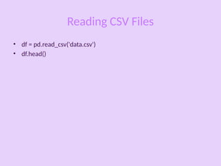 Reading CSV Files
• df = pd.read_csv('data.csv')
• df.head()
 