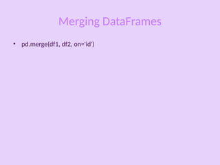 Merging DataFrames
• pd.merge(df1, df2, on='id')
 