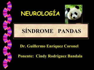 NEUROLOGÍA Dr. Guillermo Enríquez Coronel Ponente:  Cindy Rodríguez Bandala SÍNDROME  PANDAS 