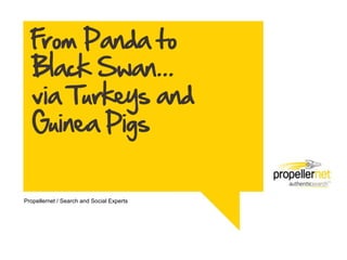 From Panda to
   Black Swan...
   via Turkeys and
   Guinea Pigs


Propellernet / Search and Social Experts
 