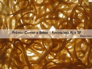 Prêmio Comer e Beber - Revista Veja Rj e SP
                                          Editora Abril
 