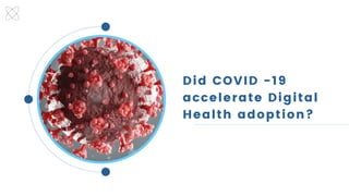 Did COVID -19
accelerate Digital
Health adoption?
 