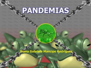 PANDEMIAS Diana Gabriela MancipeRodríguez 