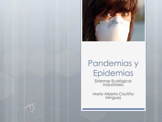 Pandemias y
Epidemias
Sistemas Ecológicos
Industriales
Mario Alberto Coutiño
Minguez
 