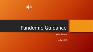 Pandemic Guidance
With Serena
July 2020
 