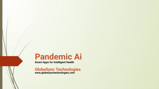 Pandemic AiSmart Apps for Intelligent Health
GlobeSync Technologies
www.globesynctechnologies.com
 