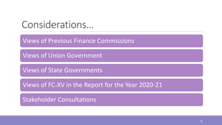 Considerations…
Views of Previous Finance Commissions
Views of Union Government
Views of State Governments
Views of FC-XV in the Report for the Year 2020-21
Stakeholder Consultations
18
 