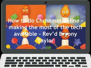 How to do Christmas online –
making the most of the tech
available – Rev’d Bryony
Taylor
 