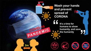 Wash your hands
and prevent
spread of
CORONA
It’s a time for
humans to show
humanity, and save
the humanity
2m
 