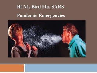 H1N1, Bird Flu, SARS
Pandemic Emergencies
 