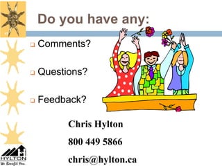 Do you have any:
49


        Comments?

        Questions?

        Feedback?

               Chris Hylton
               800 449 5866
               chris@hylton.ca
 