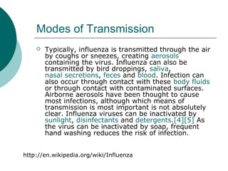 Modes of Transmission
 Typically, influenza is transmitted through the air
by coughs or sneezes, creating aerosols
contai...