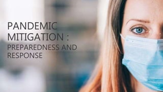 PANDEMIC
MITIGATION :
PREPAREDNESS AND
RESPONSE
 