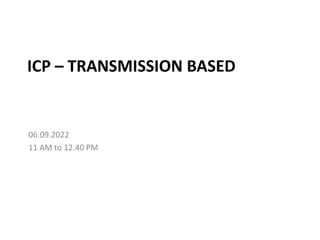 ICP – TRANSMISSION BASED
06.09.2022
11 AM to 12.40 PM
 