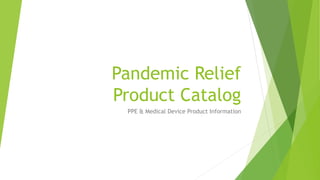 Pandemic Relief
Product Catalog
PPE & Medical Device Product Information
 