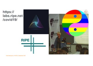 Vesna Manojlovic | NLNOG | September 2021
https://
labs.ripe.net
/covid19/
 