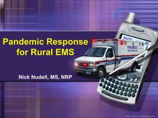 Pandemic Response
for Rural EMS
Nick Nudell, MS, NRP
 