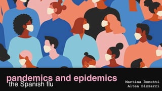 Martina Benotti
Altea Bizzarri
pandemics and epidemics
the Spanish ﬂu
 