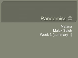 Pandemics   Malaria Malak Saleh  Week 3 (summary 1) 