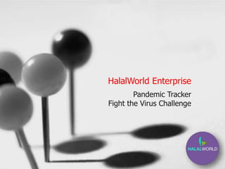 HalalWorld Enterprise
Pandemic Tracker
Fight the Virus Challenge
 
