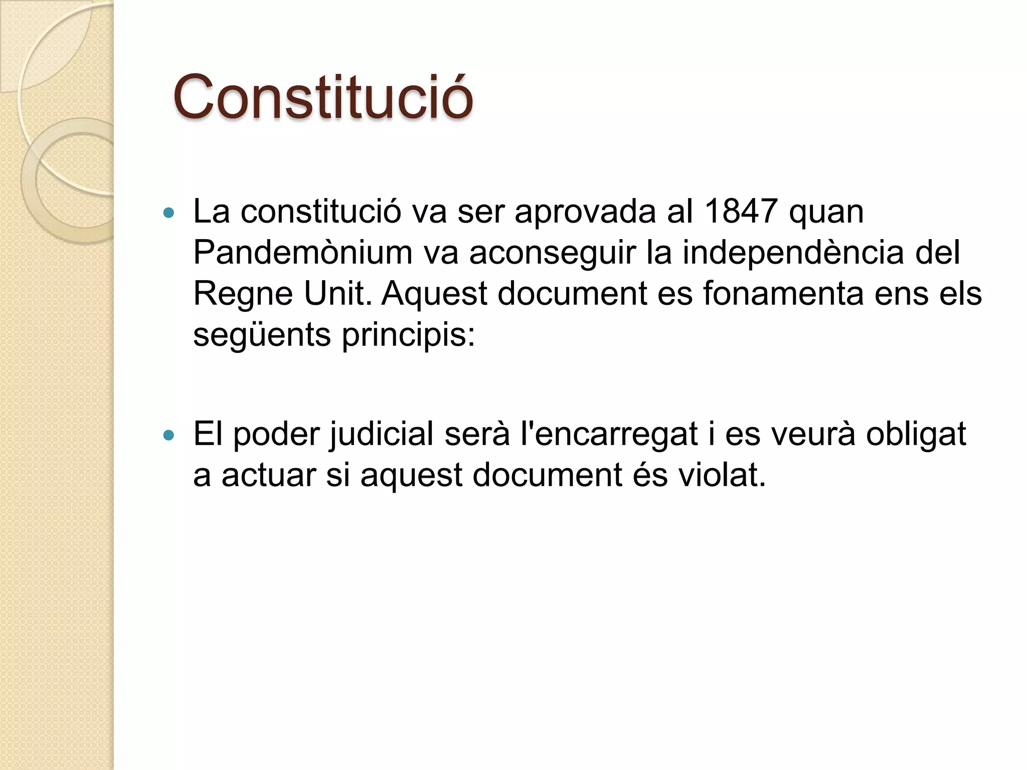 ConstitucióLa constitució va ser aprovada al 1847 quanPandemònium va aconseguir la independència del RegneUnit. Aquestdocument es fonamentaenselssegüentsprincipis:El poder judicial seràl'encarregat i es veuràobligat a actuar si aquestdocumentésviolat. 
