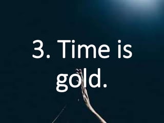 3. Time is
gold.
 