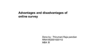 Advantages and disadvantages of
online survey
Done by : Thirumani Raja pandian
RRA1952001020112
MBA ‘B’
 