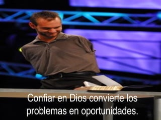 Confiar en Dios convierte los problemas en oportunidades. 